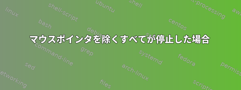 マウスポインタを除くすべてが停止した場合