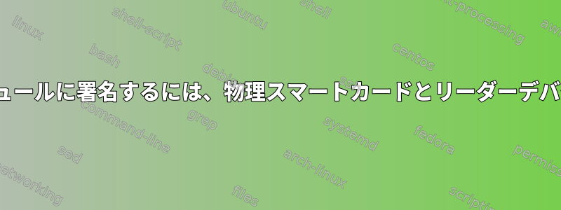 Linuxカーネルモジュールに署名するには、物理​​スマートカードとリーダーデバイスが必要ですか？