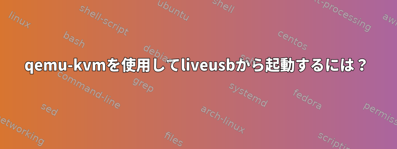 qemu-kvmを使用してliveusbから起動するには？