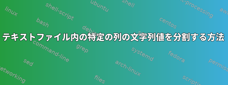 テキストファイル内の特定の列の文字列値を分割する方法