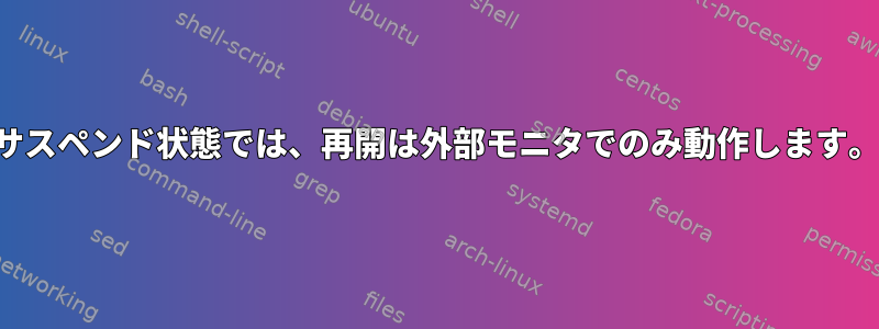 サスペンド状態では、再開は外部モニタでのみ動作します。