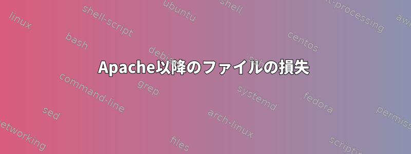 Apache以降のファイルの損失