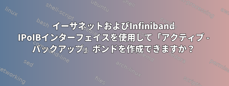 イーサネットおよびInfiniband IPoIBインターフェイスを使用して「アクティブ - バックアップ」ボンドを作成できますか？