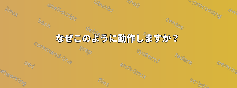 なぜこのように動作しますか？