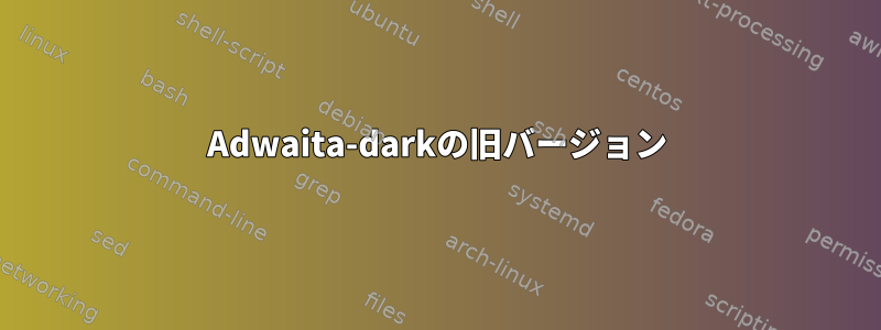 Adwaita-darkの旧バージョン