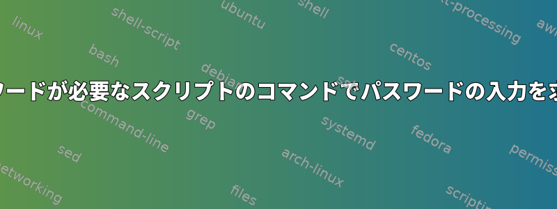 SSHを介してリモートシェルスクリプトを実行し、パスワードが必要なスクリプトのコマンドでパスワードの入力を求めるメッセージを表示するにはどうすればよいですか？