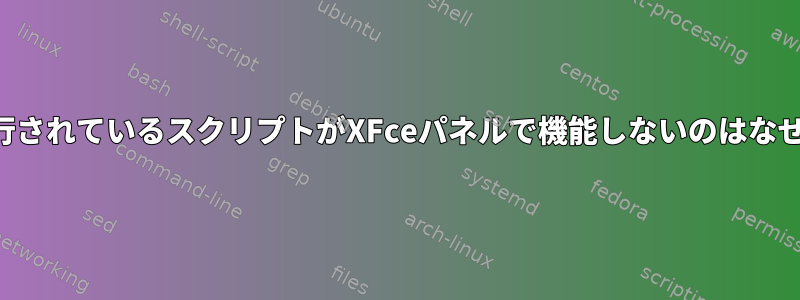 端末で実行されているスクリプトがXFceパネルで機能しないのはなぜですか？