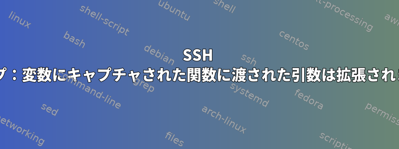 SSH forループ：変数にキャプチャされた関数に渡された引数は拡張されません。