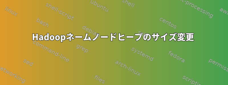 Hadoopネームノードヒープのサイズ変更