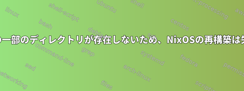 NIX_PATHの一部のディレクトリが存在しないため、NixOSの再構築は失敗します。