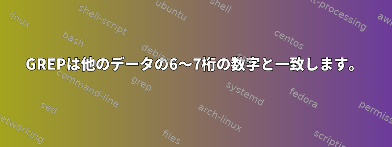 GREPは他のデータの6〜7桁の数字と一致します。