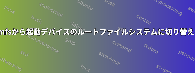 initramfsから起動デバイスのルートファイルシステムに切り替える方法