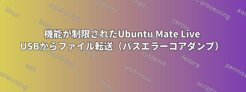 機能が制限されたUbuntu Mate Live USBからファイル転送（バスエラーコアダンプ）