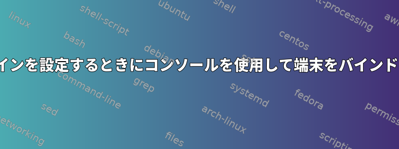 Linuxでログインを設定するときにコンソールを使用して端末をバインドしませんか？