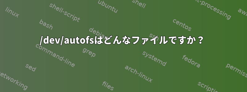 /dev/autofsはどんなファイルですか？