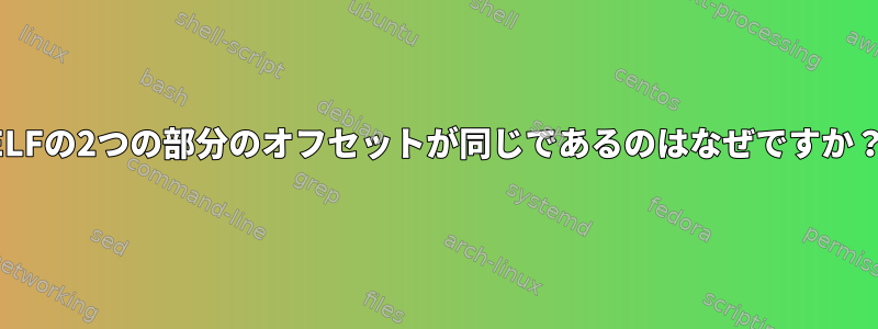 ELFの2つの部分のオフセットが同じであるのはなぜですか？