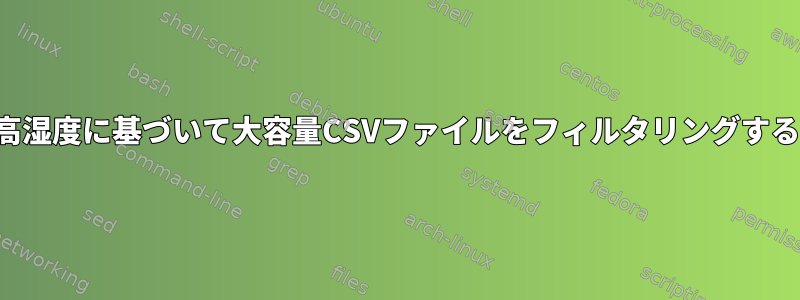 一日の最高湿度に基づいて大容量CSVファイルをフィルタリングする方法は？