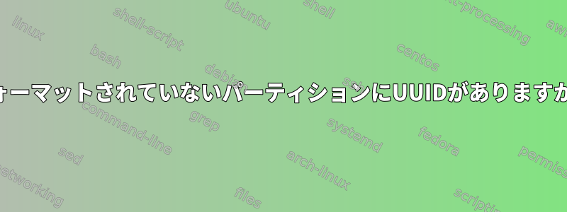 フォーマットされていないパーティションにUUIDがありますか？