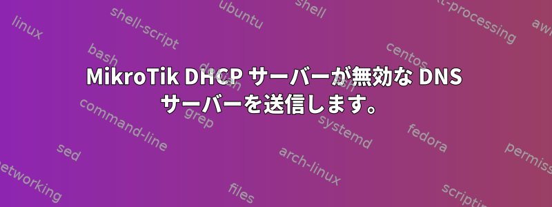 MikroTik DHCP サーバーが無効な DNS サーバーを送信します。