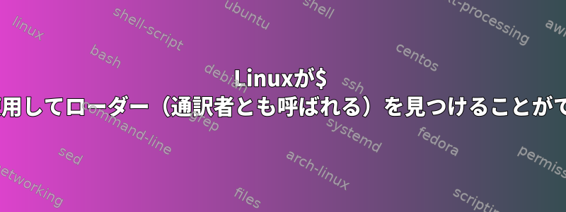 Linuxが$ ORIGINを使用してローダー（通訳者とも呼ばれる）を見つけることができない理由