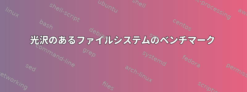 光沢のあるファイルシステムのベンチマーク