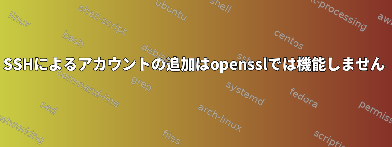 SSHによるアカウントの追加はopensslでは機能しません