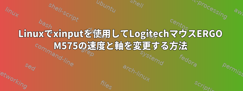 Linuxでxinputを使用してLogitechマウスERGO M575の速度と軸を変更する方法