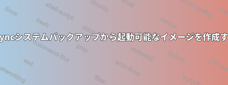 Rsyncシステムバックアップから起動可能なイメージを作成する