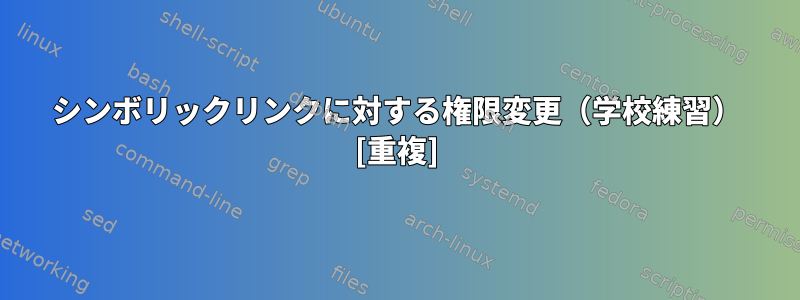 シンボリックリンクに対する権限変更（学校練習） [重複]