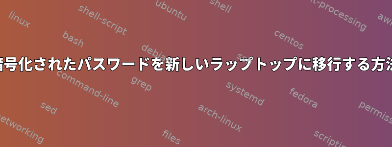 暗号化されたパスワードを新しいラップトップに移行する方法