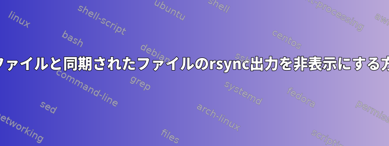 既存のファイルと同期されたファイルのrsync出力を非表示にする方法は？