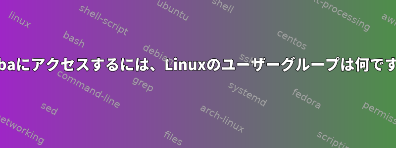 Sambaにアクセスするには、Linuxのユーザーグループは何ですか？