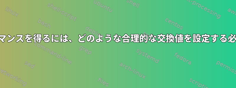 より良いパフォーマンスを得るには、どのような合理的な交換値を設定する必要がありますか？