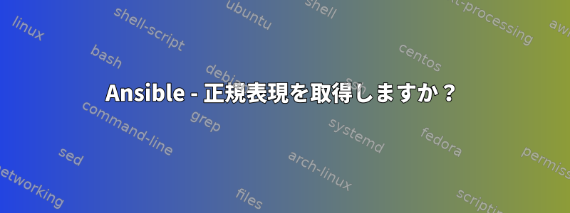 Ansible - 正規表現を取得しますか？