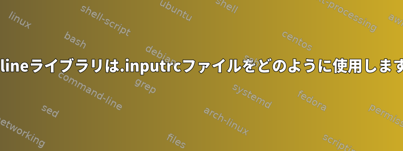 Readlineライブラリは.inputrcファイルをどのように使用しますか？