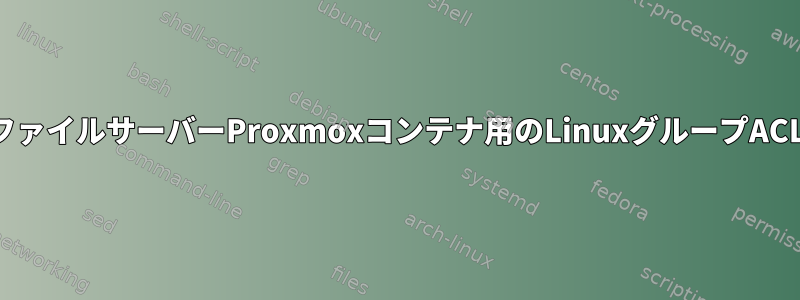 ファイルサーバーProxmoxコンテナ用のLinuxグループACL