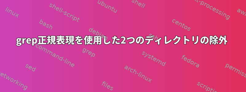 grep正規表現を使用した2つのディレクトリの除外