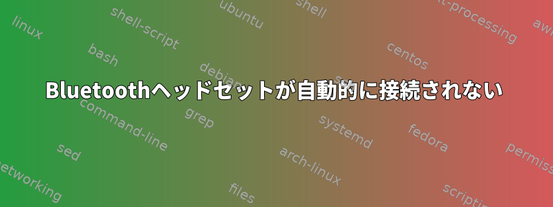 Bluetoothヘッドセットが自動的に接続されない