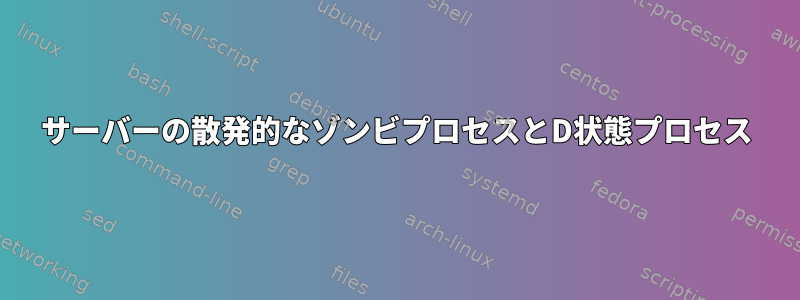 サーバーの散発的なゾンビプロセスとD状態プロセス