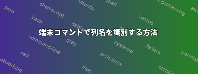 端末コマンドで列名を識別する方法