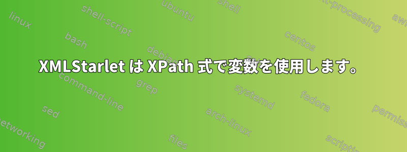 XMLStarlet は XPath 式で変数を使用します。