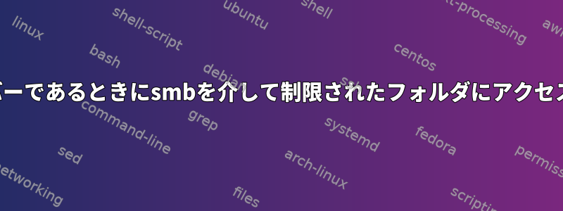 ユーザーがグループのメンバーであるときにsmbを介して制限されたフォルダにアクセスできないのはなぜですか？