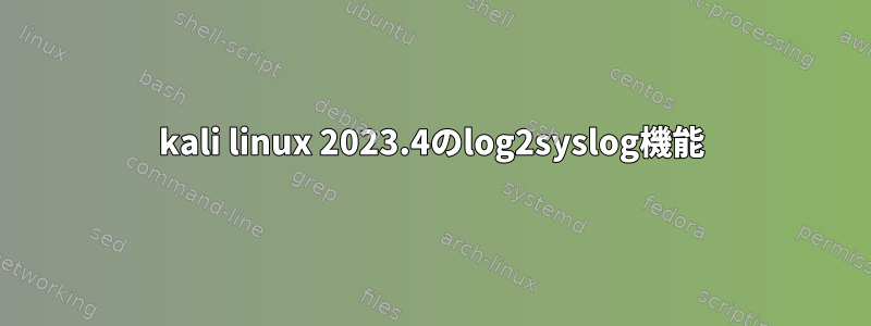 kali linux 2023.4のlog2syslog機能