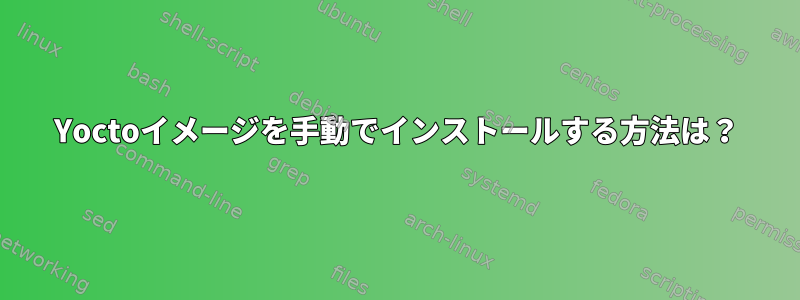 Yoctoイメージを手動でインストールする方法は？