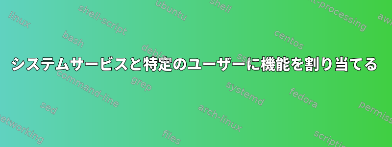 システムサービスと特定のユーザーに機能を割り当てる