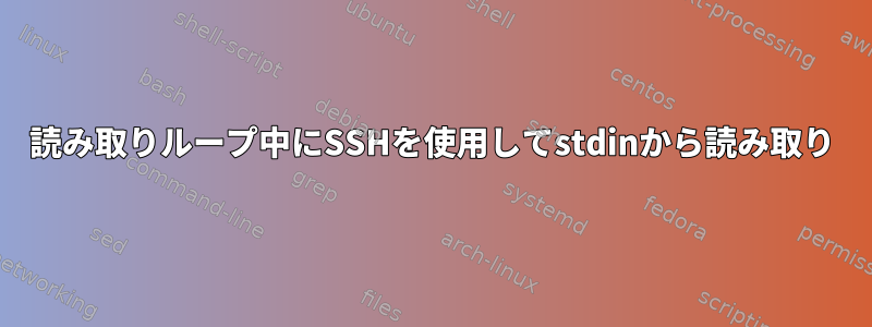 読み取りループ中にSSHを使用してstdinから読み取り