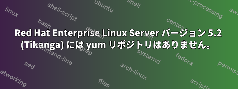 Red Hat Enterprise Linux Server バージョン 5.2 (Tikanga) には yum リポジトリはありません。