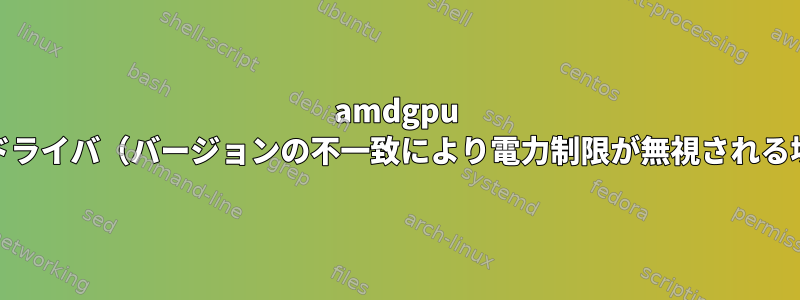 amdgpu SMUドライバ（バージョンの不一致により電力制限が無視される場合）