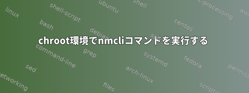 chroot環境でnmcliコマンドを実行する