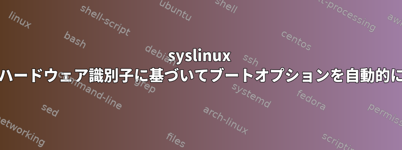 syslinux UEFIブート：ハードウェア識別子に基づいてブートオプションを自動的に選択します。